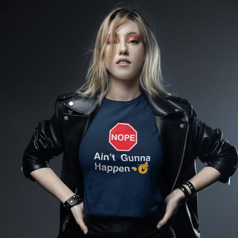 Nope It Ain’t Gunna Happen T-Shirt – Funny & Sarcastic Tee for Everyday Style